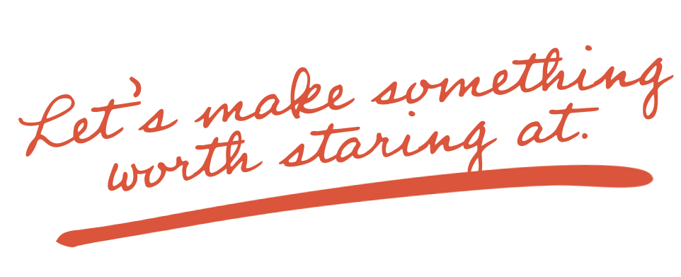 Let's make something worth staring at.